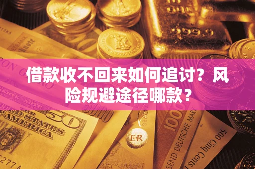 武汉借款收不回来如何追讨？风险规避途径哪款？