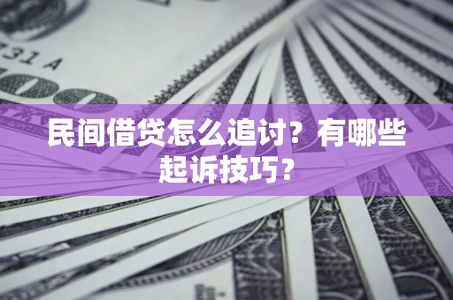 武汉民间借贷怎么追讨？有哪些起诉技巧？